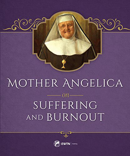 Mother Angelica on Suffering and Burnout - EWTN