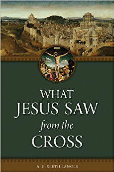 WHAT JESUS SAW FROM THE CROSS - A.G. SERTILLANGES